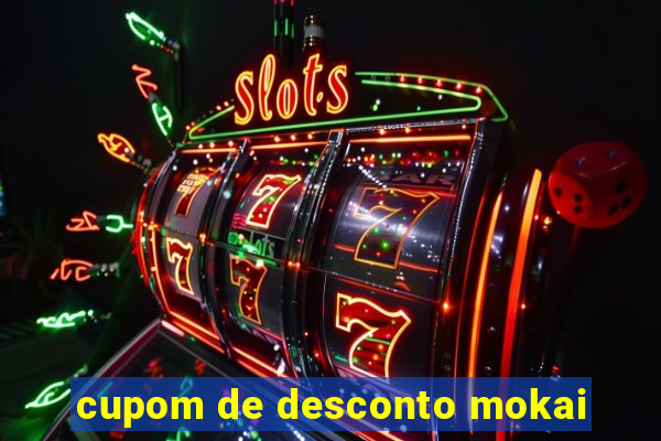 cupom de desconto mokai